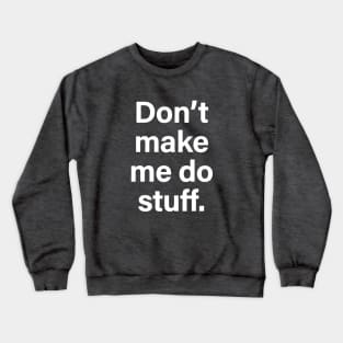 Don't make me do stuff Crewneck Sweatshirt